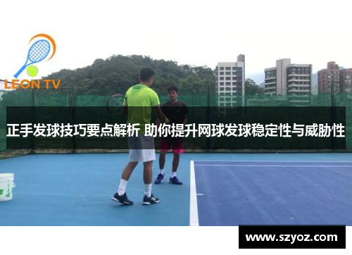 正手发球技巧要点解析 助你提升网球发球稳定性与威胁性