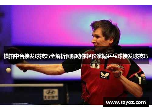 横拍中台接发球技巧全解析图解助你轻松掌握乒乓球接发球技巧